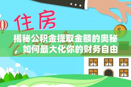 东胜揭秘公积金提取金额的奥秘，如何最大化你的财务自由
