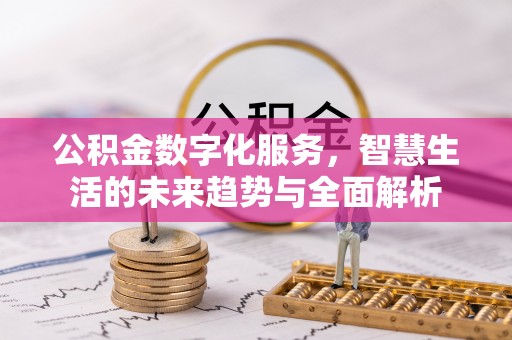 东胜公积金数字化服务，智慧生活的未来趋势与全面解析