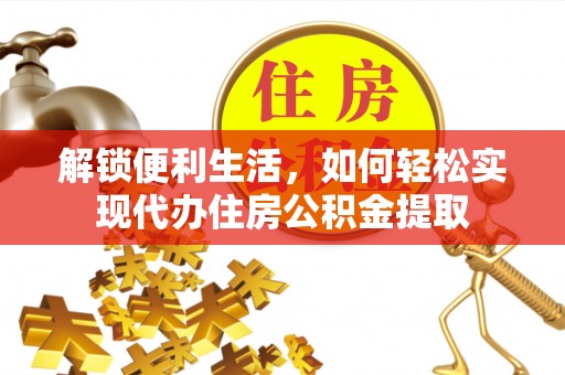 东胜解锁便利生活，如何轻松实现代办住房公积金提取