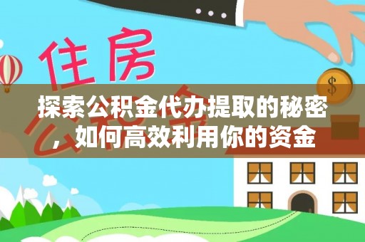 东胜探索公积金代办提取的秘密，如何高效利用你的资金