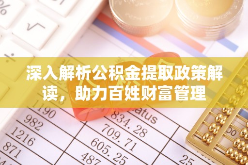 东胜深入解析公积金提取政策解读，助力百姓财富管理