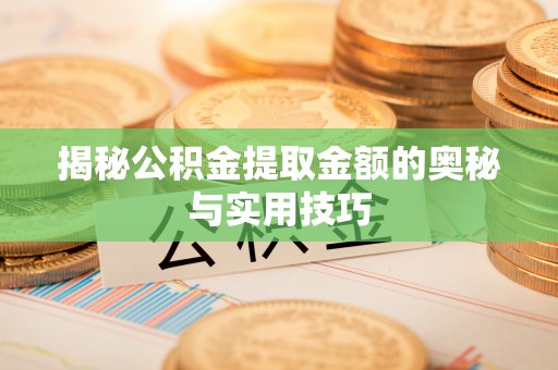 东胜揭秘公积金提取金额的奥秘与实用技巧