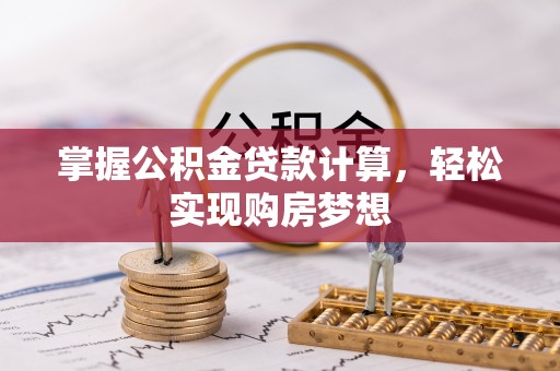 东胜掌握公积金贷款计算，轻松实现购房梦想