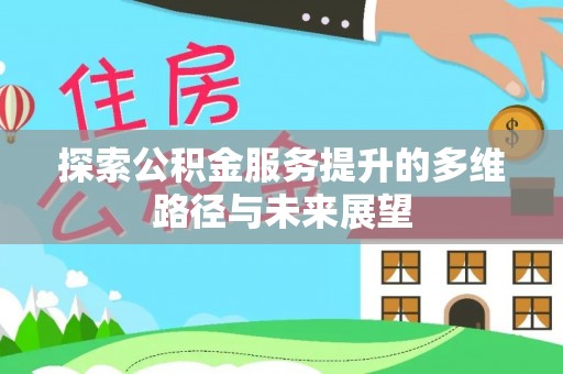 东胜探索公积金服务提升的多维路径与未来展望