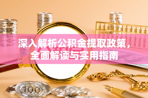 东胜深入解析公积金提取政策，全面解读与实用指南