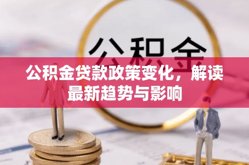 东胜公积金贷款政策变化，解读最新趋势与影响