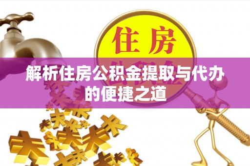 东胜解析住房公积金提取与代办的便捷之道