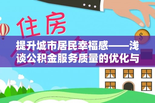东胜提升城市居民幸福感——浅谈公积金服务质量的优化与未来