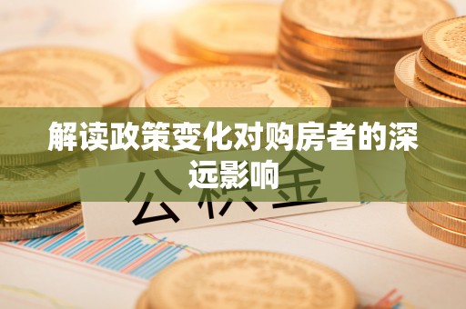 东胜解读政策变化对购房者的深远影响