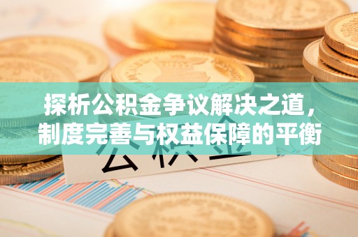 东胜探析公积金争议解决之道，制度完善与权益保障的平衡点