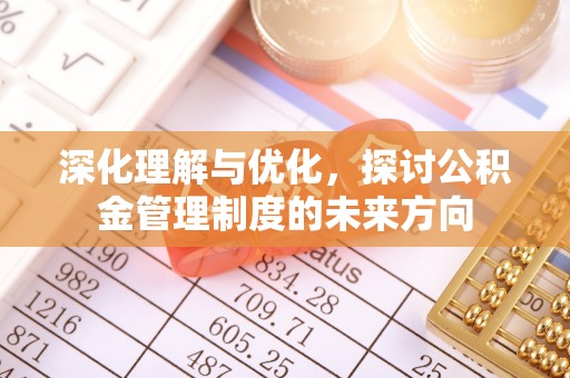 东胜深化理解与优化，探讨公积金管理制度的未来方向