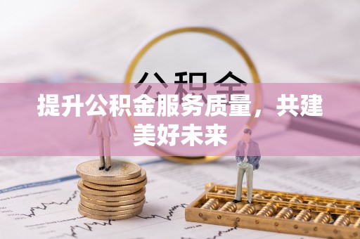 东胜提升公积金服务质量，共建美好未来